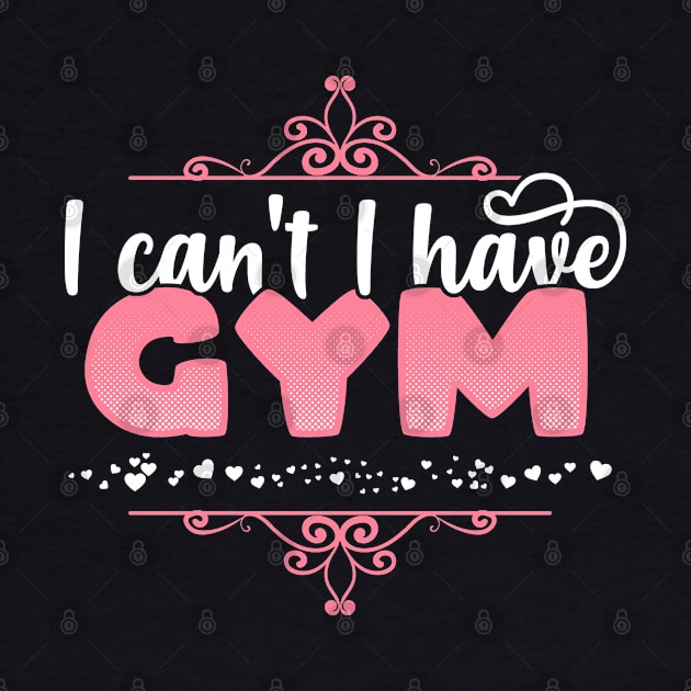 I Can't I Have Gym - Cute bodybuilding print by theodoros20